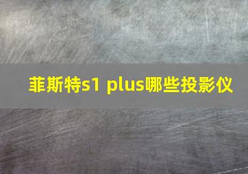 菲斯特s1 plus哪些投影仪